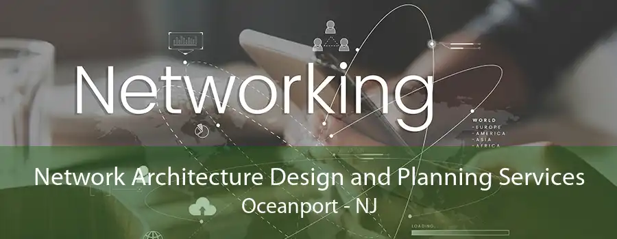 Network Architecture Design and Planning Services Oceanport - NJ