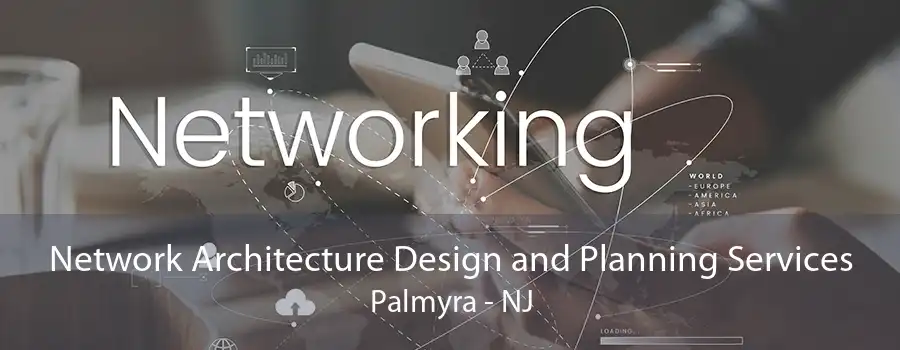 Network Architecture Design and Planning Services Palmyra - NJ