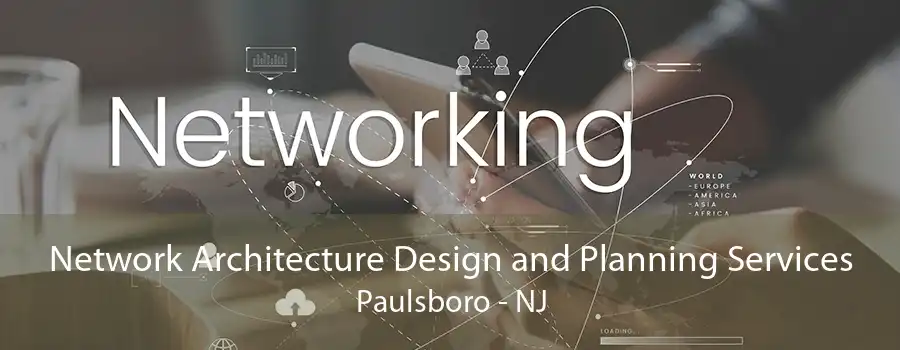 Network Architecture Design and Planning Services Paulsboro - NJ