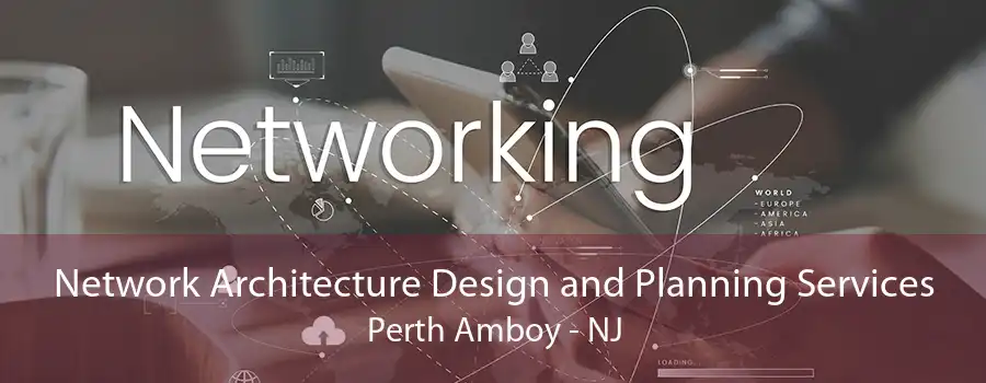 Network Architecture Design and Planning Services Perth Amboy - NJ