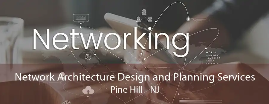 Network Architecture Design and Planning Services Pine Hill - NJ