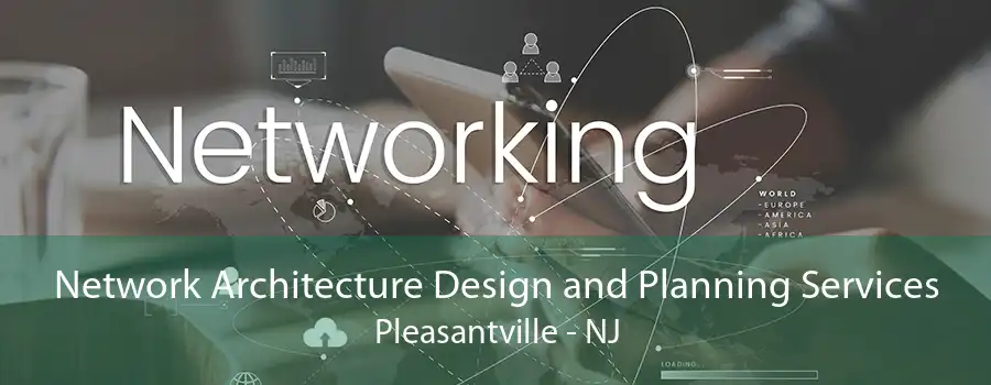 Network Architecture Design and Planning Services Pleasantville - NJ