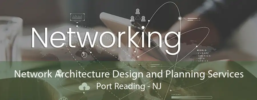 Network Architecture Design and Planning Services Port Reading - NJ