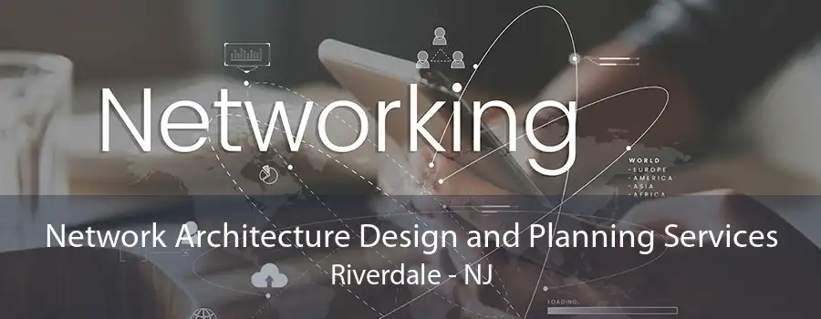 Network Architecture Design and Planning Services Riverdale - NJ