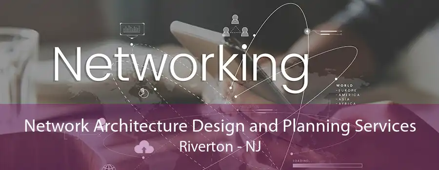 Network Architecture Design and Planning Services Riverton - NJ