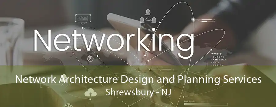 Network Architecture Design and Planning Services Shrewsbury - NJ