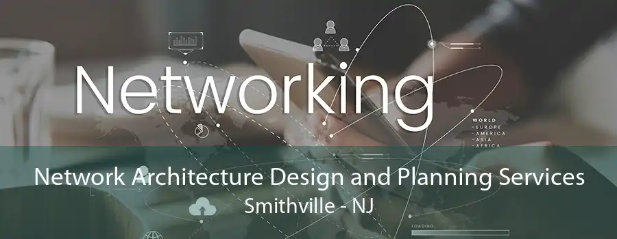 Network Architecture Design and Planning Services Smithville - NJ