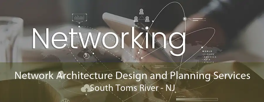 Network Architecture Design and Planning Services South Toms River - NJ