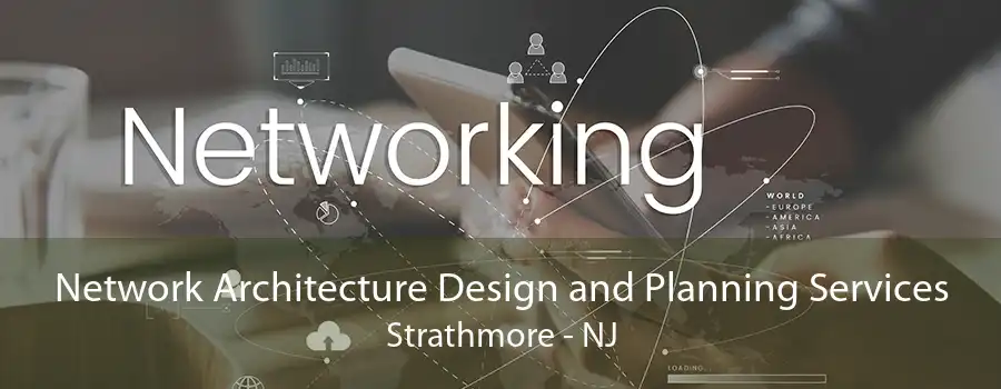 Network Architecture Design and Planning Services Strathmore - NJ