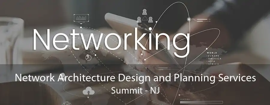 Network Architecture Design and Planning Services Summit - NJ