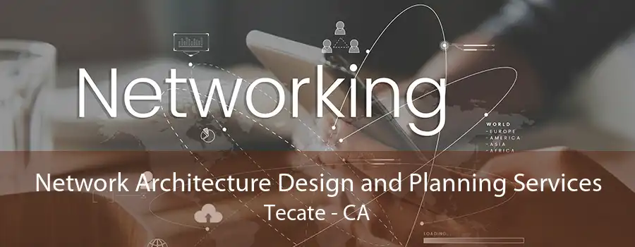 Network Architecture Design and Planning Services Tecate - CA