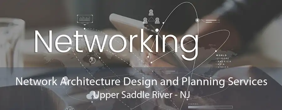 Network Architecture Design and Planning Services Upper Saddle River - NJ