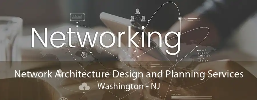 Network Architecture Design and Planning Services Washington - NJ