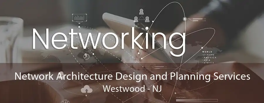 Network Architecture Design and Planning Services Westwood - NJ