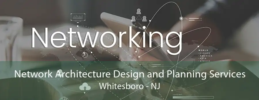 Network Architecture Design and Planning Services Whitesboro - NJ