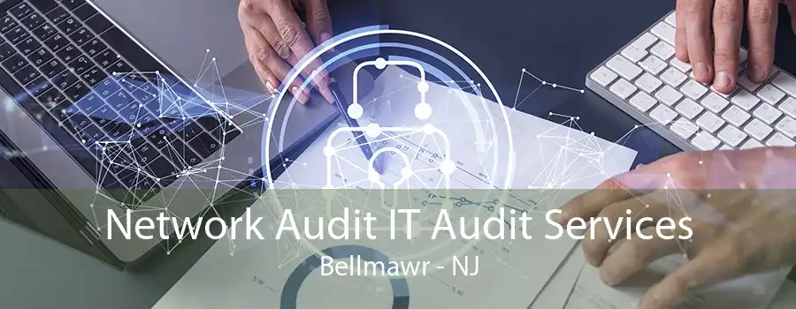 Network Audit IT Audit Services Bellmawr - NJ