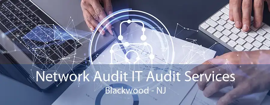 Network Audit IT Audit Services Blackwood - NJ