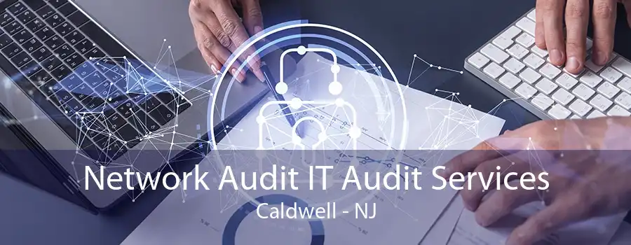 Network Audit IT Audit Services Caldwell - NJ