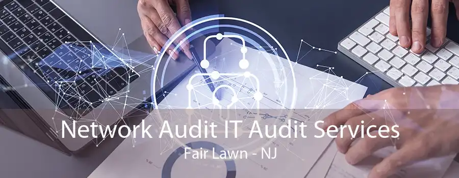 Network Audit IT Audit Services Fair Lawn - NJ