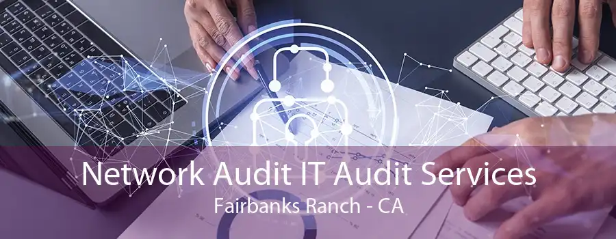 Network Audit IT Audit Services Fairbanks Ranch - CA