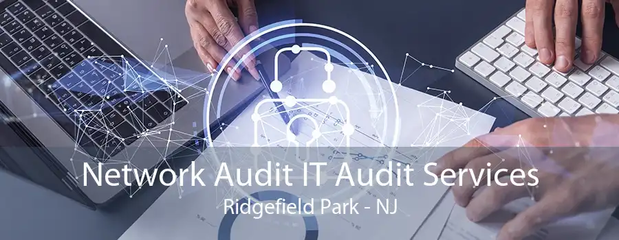 Network Audit IT Audit Services Ridgefield Park - NJ