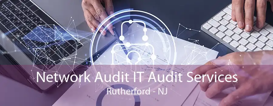 Network Audit IT Audit Services Rutherford - NJ