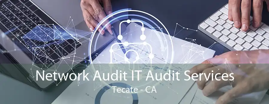 Network Audit IT Audit Services Tecate - CA