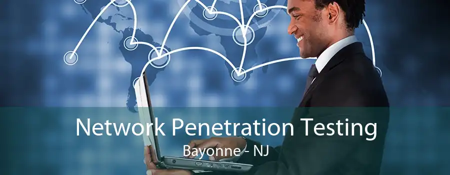 Network Penetration Testing Bayonne - NJ