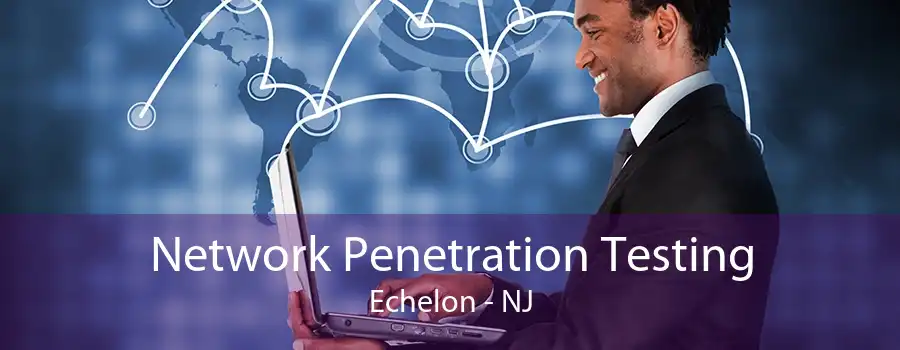 Network Penetration Testing Echelon - NJ