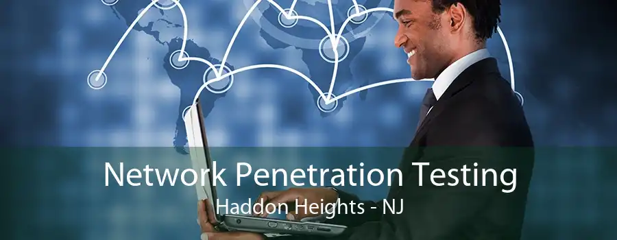 Network Penetration Testing Haddon Heights - NJ