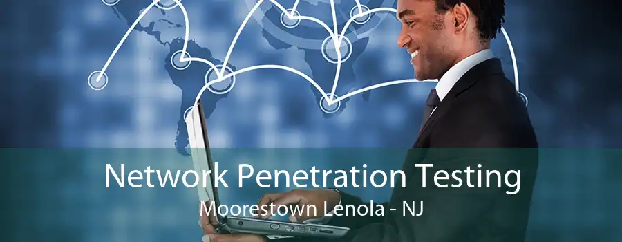 Network Penetration Testing Moorestown Lenola - NJ