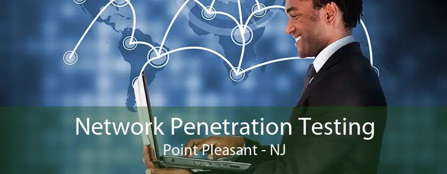 Network Penetration Testing Point Pleasant - NJ