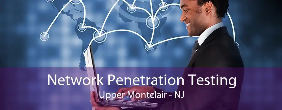 Network Penetration Testing Upper Montclair - NJ