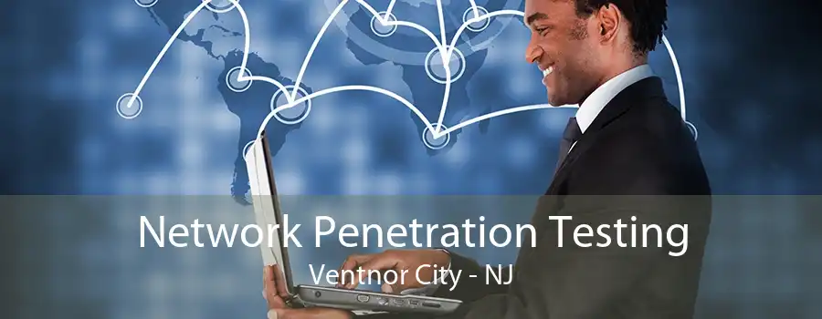 Network Penetration Testing Ventnor City - NJ