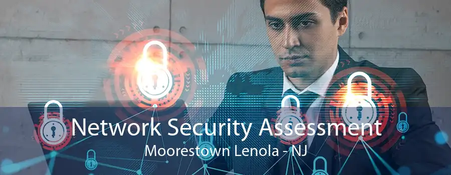 Network Security Assessment Moorestown Lenola - NJ