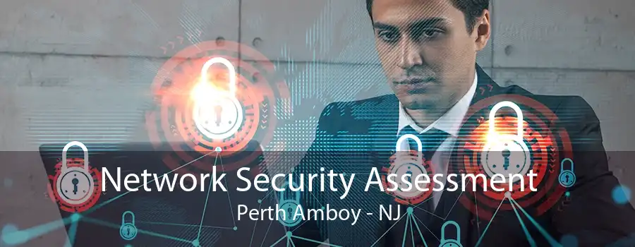 Network Security Assessment Perth Amboy - NJ