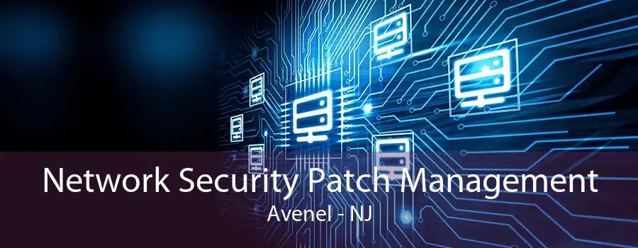 Network Security Patch Management Avenel - NJ