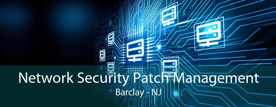 Network Security Patch Management Barclay - NJ