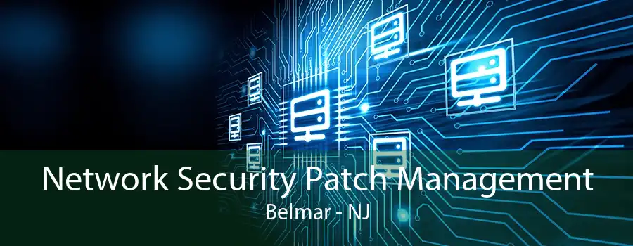 Network Security Patch Management Belmar - NJ