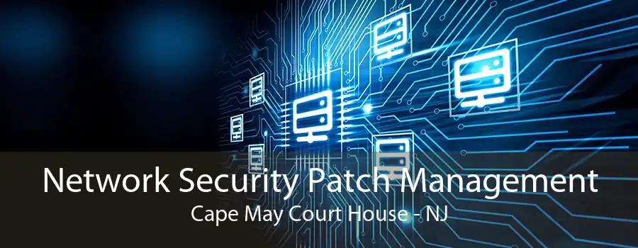 Network Security Patch Management Cape May Court House - NJ