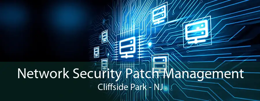 Network Security Patch Management Cliffside Park - NJ