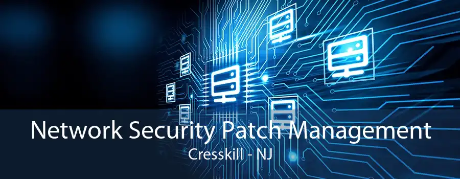 Network Security Patch Management Cresskill - NJ