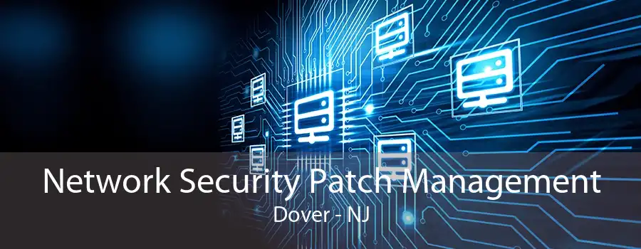 Network Security Patch Management Dover - NJ