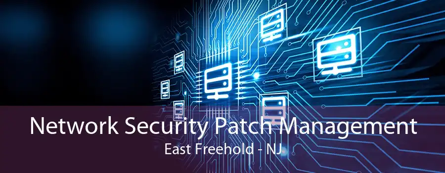 Network Security Patch Management East Freehold - NJ