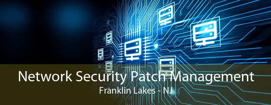 Network Security Patch Management Franklin Lakes - NJ