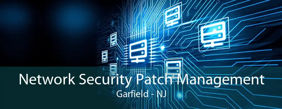 Network Security Patch Management Garfield - NJ