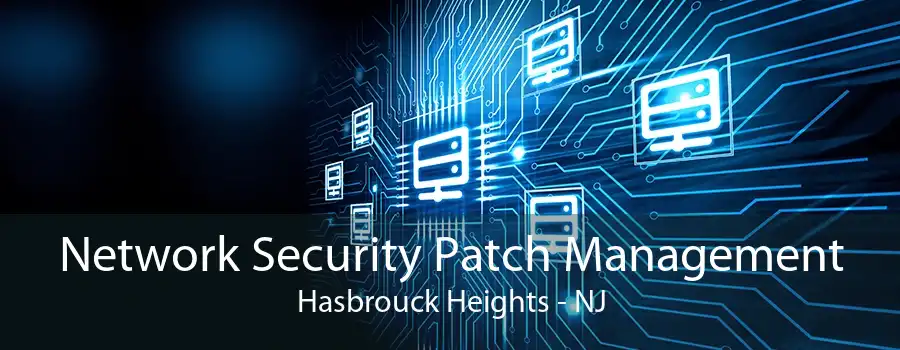 Network Security Patch Management Hasbrouck Heights - NJ