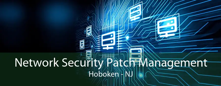 Network Security Patch Management Hoboken - NJ