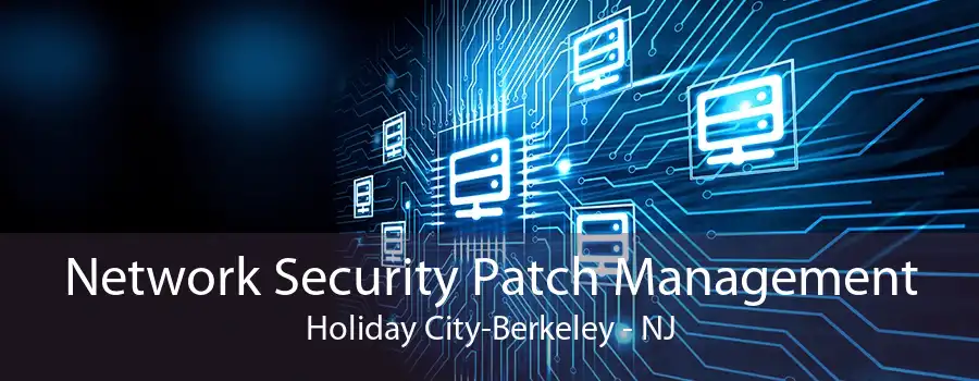 Network Security Patch Management Holiday City-Berkeley - NJ