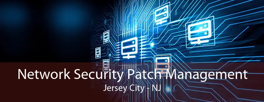 Network Security Patch Management Jersey City - NJ